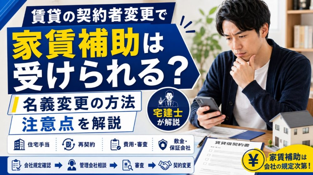 賃貸の契約者変更で家賃補助は受けられる？名義変更の方法と注意点【宅建士が解説】